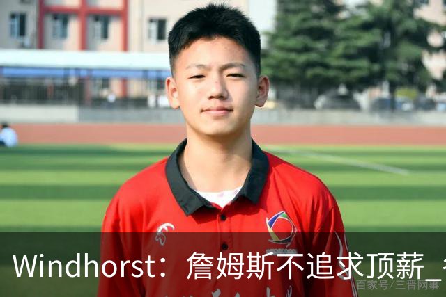 Windhorst：詹姆斯不追求顶薪 各队无需清理空间而该去完善阵容